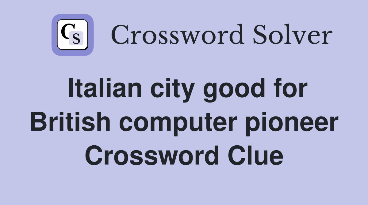 Italian city good for British computer pioneer Crossword Clue Answers